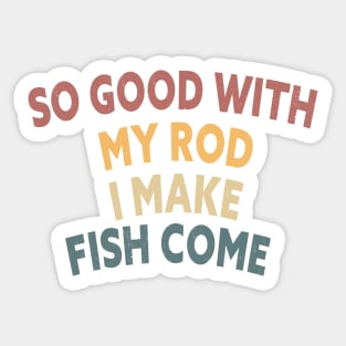 SO GOOD WITH MY ROD I MAKE FISH COME Funny Quote Design Sticker